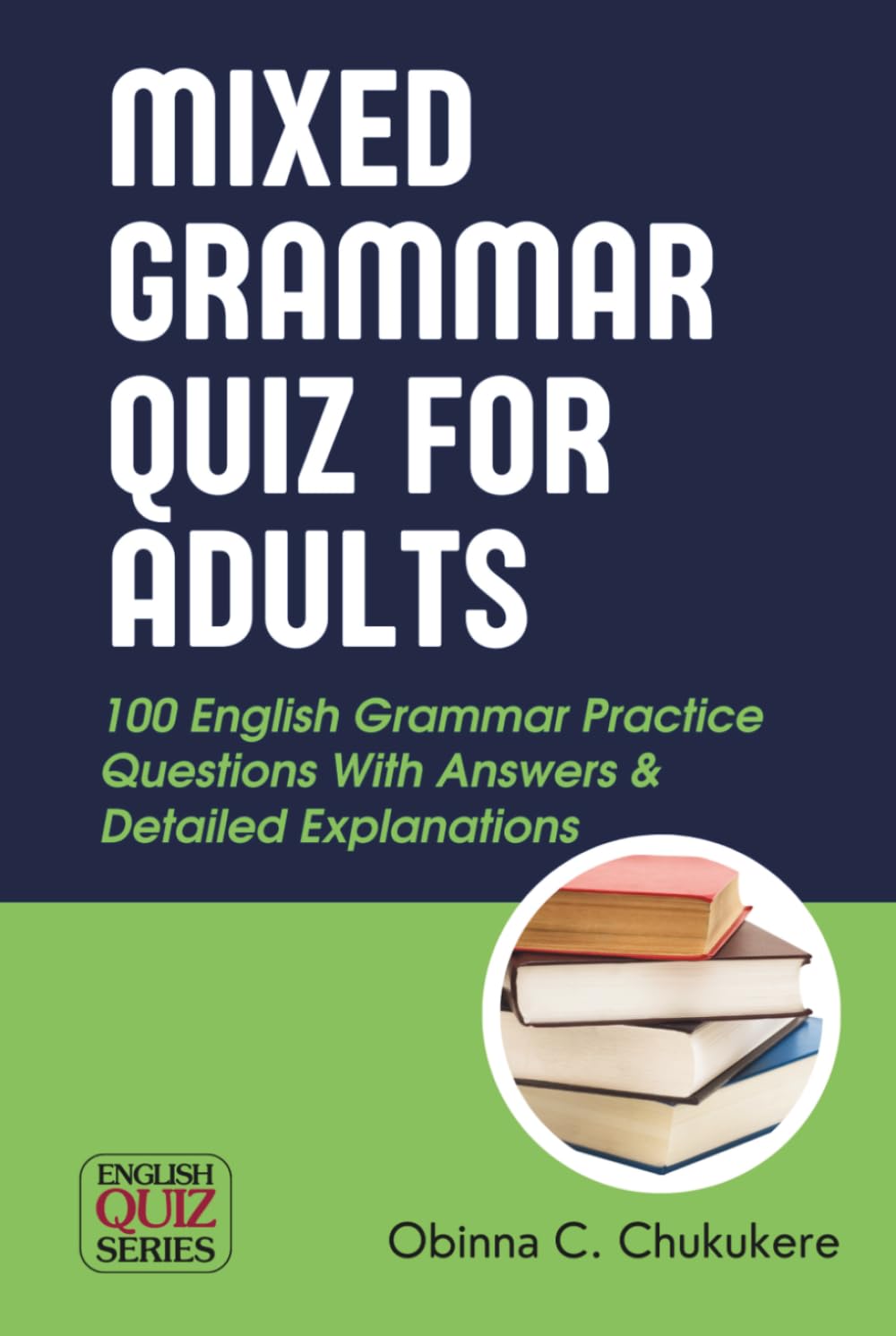 Mixed Grammar Quiz For Adults: 100 English Grammar Practice Questions With Answers & Detailed Explanations (English Quiz Series)