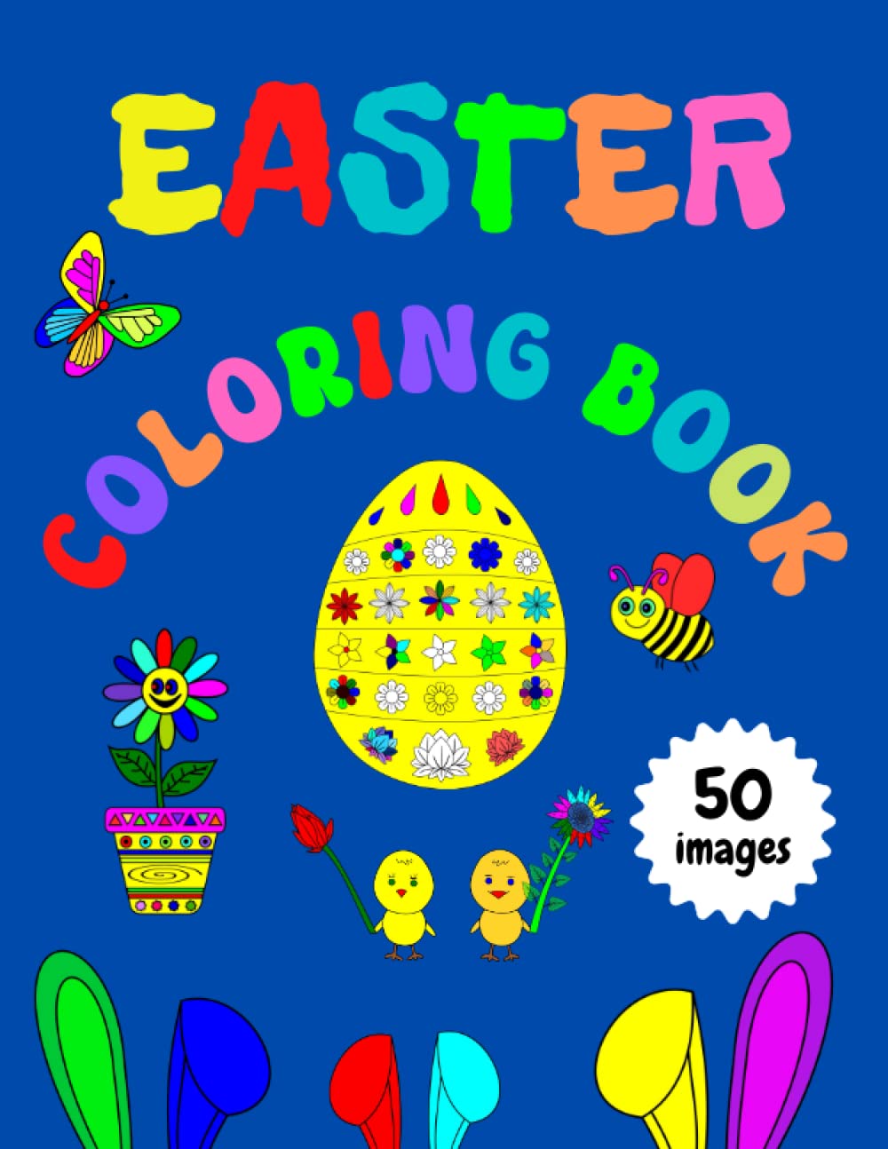 Easter Coloring Book: Coloring Book for Girl, Girls, Boy, Boys, Toddlers. 50 Easter and Spring Images of Easter Eggs, Bunny, Chicks, Flowers etc