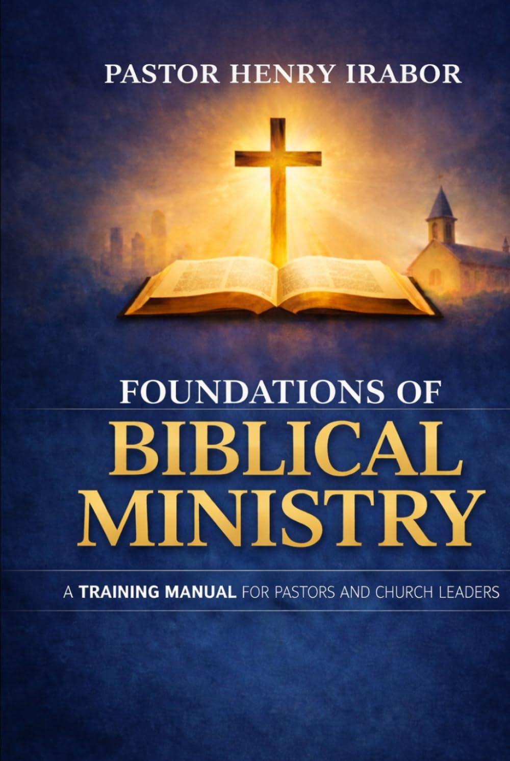 Foundations of Biblical Ministry: A Training Manual for Pastors and Church Leaders