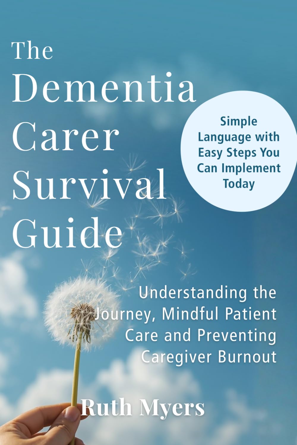 The Dementia Carer Survival Guide: Understanding the Journey, Mindful Patient Care and Preventing Caregiver Burnout