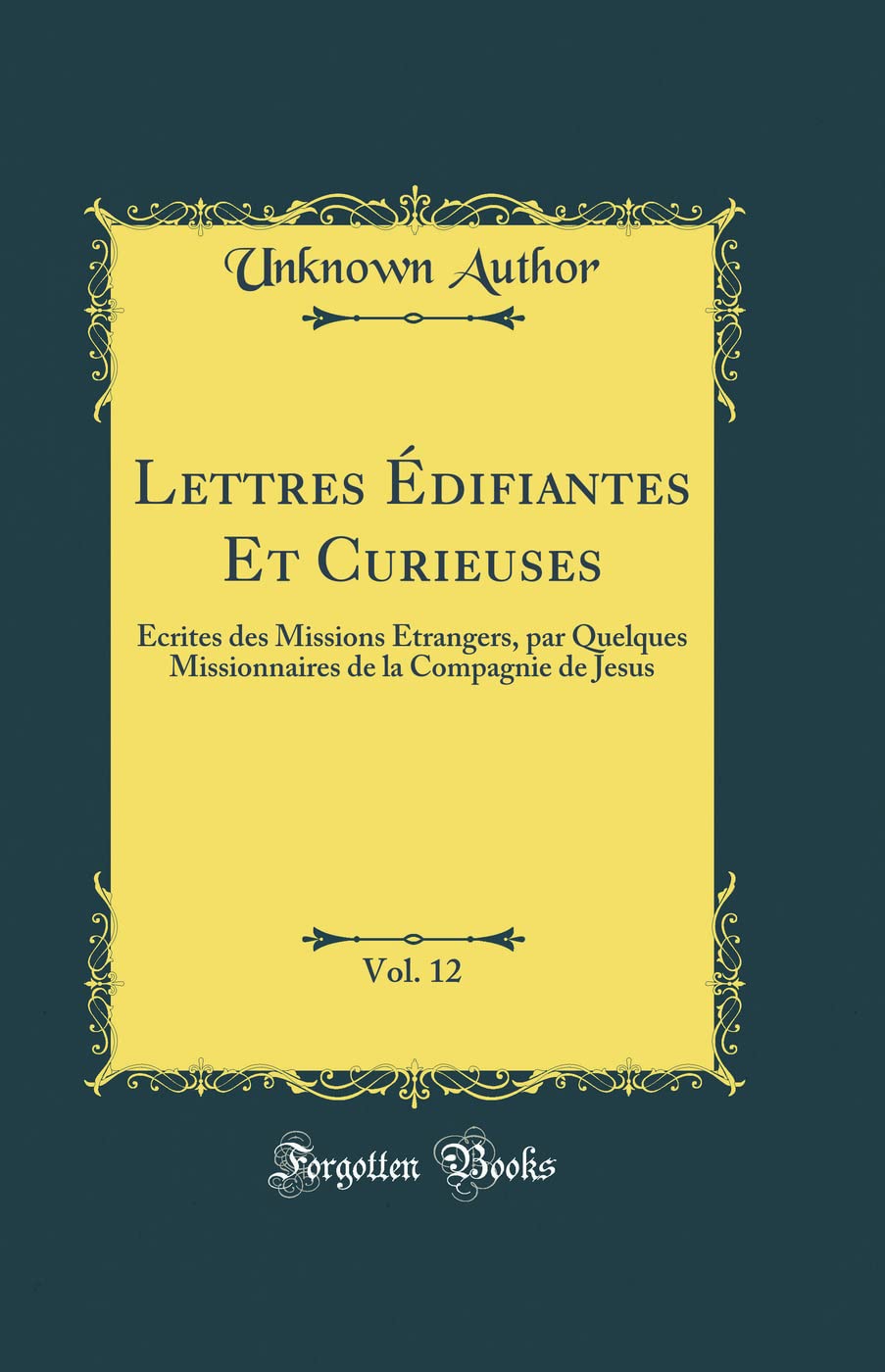 Lettres Édifiantes Et Curieuses, Vol. 12: Écrites des Missions Étrangers, par Quelques Missionnaires de la Compagnie de Jesus (Classic Reprint)