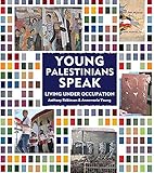Young Palestinians Speak: Living Under Occupation