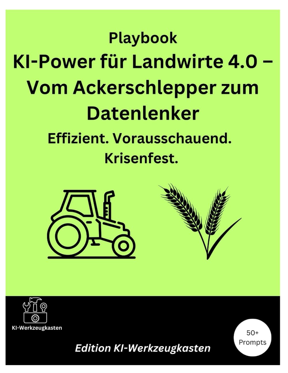 Playbook: KI-Power für Landwirte 4.0 – Vom Ackerschlepper zum Datenlenker: Effizient. Vorausschauend. Krisenfest. (Die KI-Praxis-Playbook Serie)