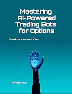 Mastering AI-Powered Trading Bots for Options: Analyzing Large Amounts of Data Faster Than Humans Can Read