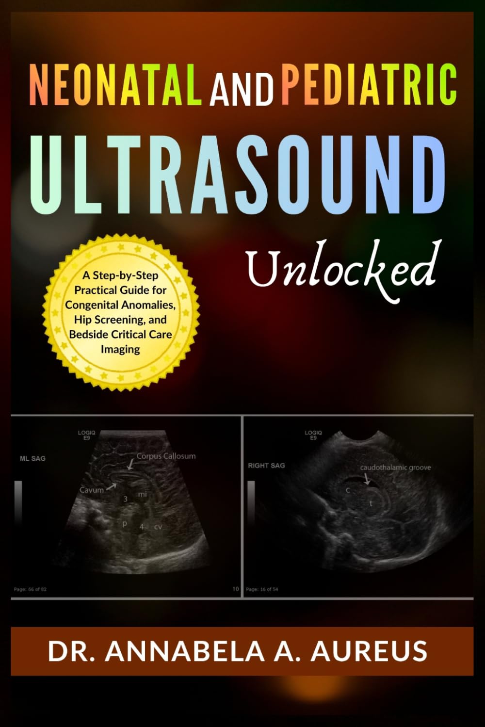 Neonatal & Pediatric Ultrasound Unlocked: A Step-by-Step Practical Guide for Congenital Anomalies, Hip Screening, and Bedside Critical Care Imaging (The Ultrasound Mastery Series)