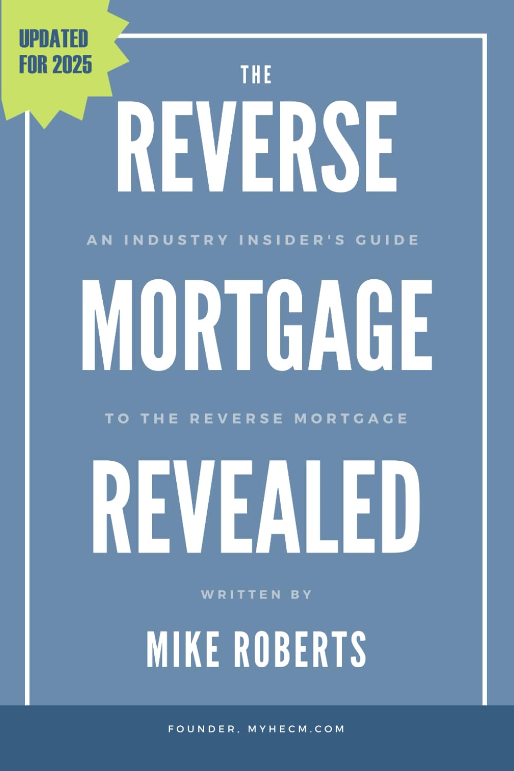 The Reverse Mortgage Revealed: An Industry Insider's Guide to the Reverse Mortgage