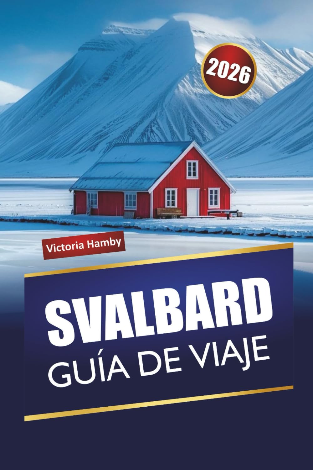 SVALBARD GUÍA DE VIAJE 2026: Explora la naturaleza ártica de Noruega, excursiones por glaciares, encuentros con la fauna, auroras boreales y experiencias locales para visitantes primerizos