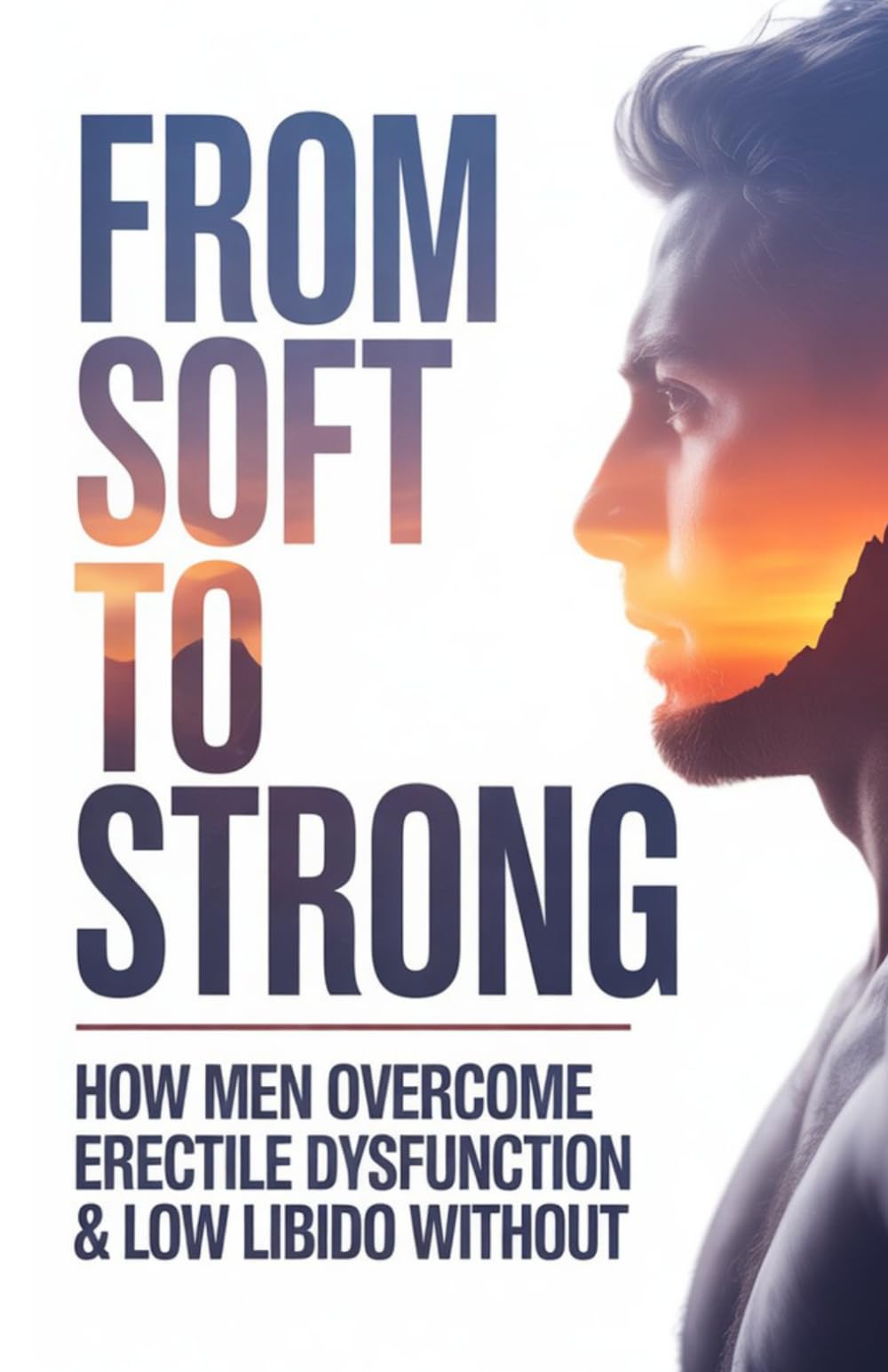 From Soft to Strong: How Men Overcome Erectile Dysfunction & Low Libido Without Shame