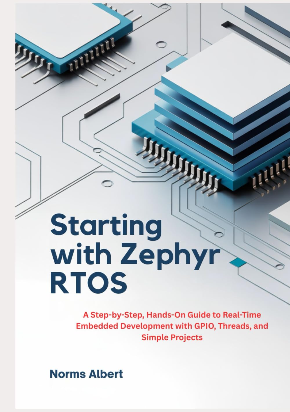 Starting with Zephyr RTOS: A Step-by-Step, Hands-On Guide to Real-Time Embedded Development with GPIO, Threads, and Simple Projects