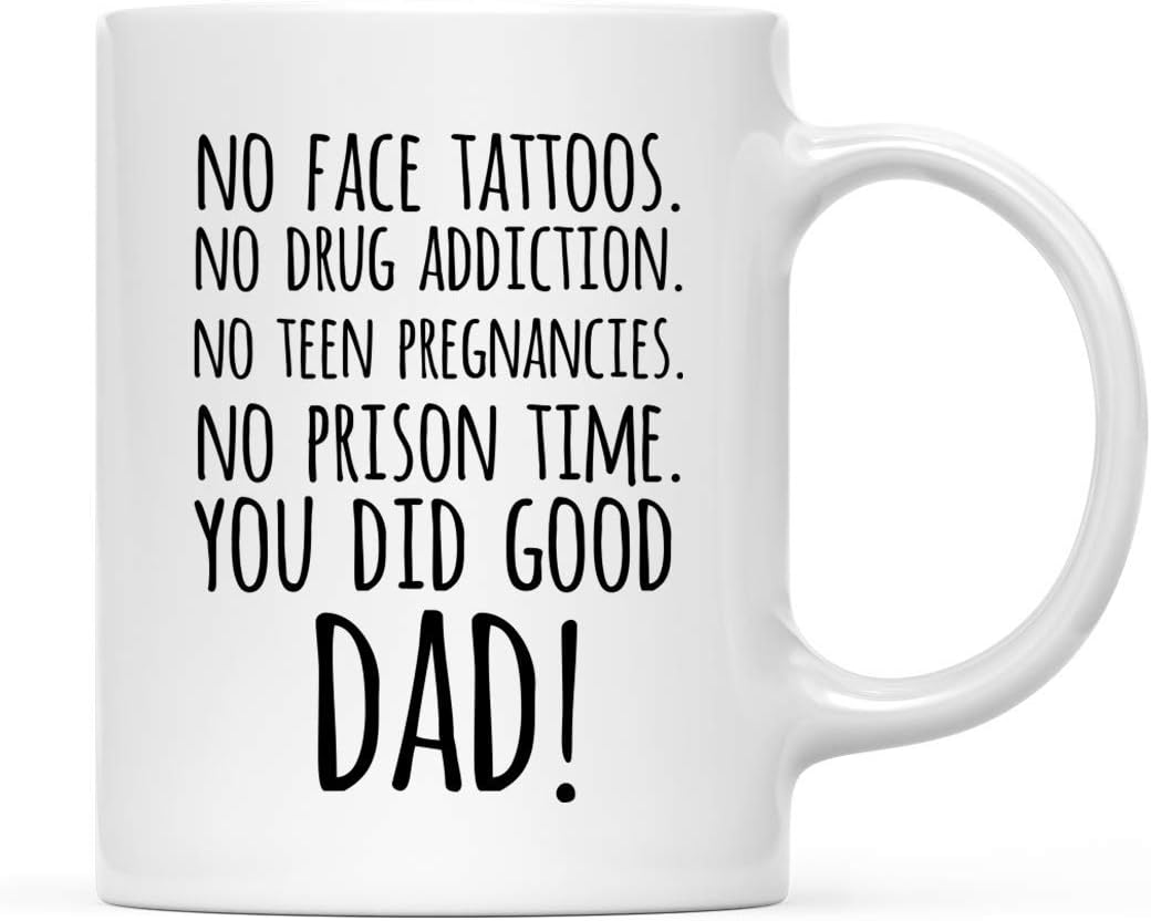 Andaz Press Funny Father's Day 11oz. Ceramic Coffee Tea Mug Gag Gift, No Face Tattoos, No Teen Pregnancies, No Prison Time, You Did Good Dad!, 1-Pack, Birthday Christmas Gift Ideas