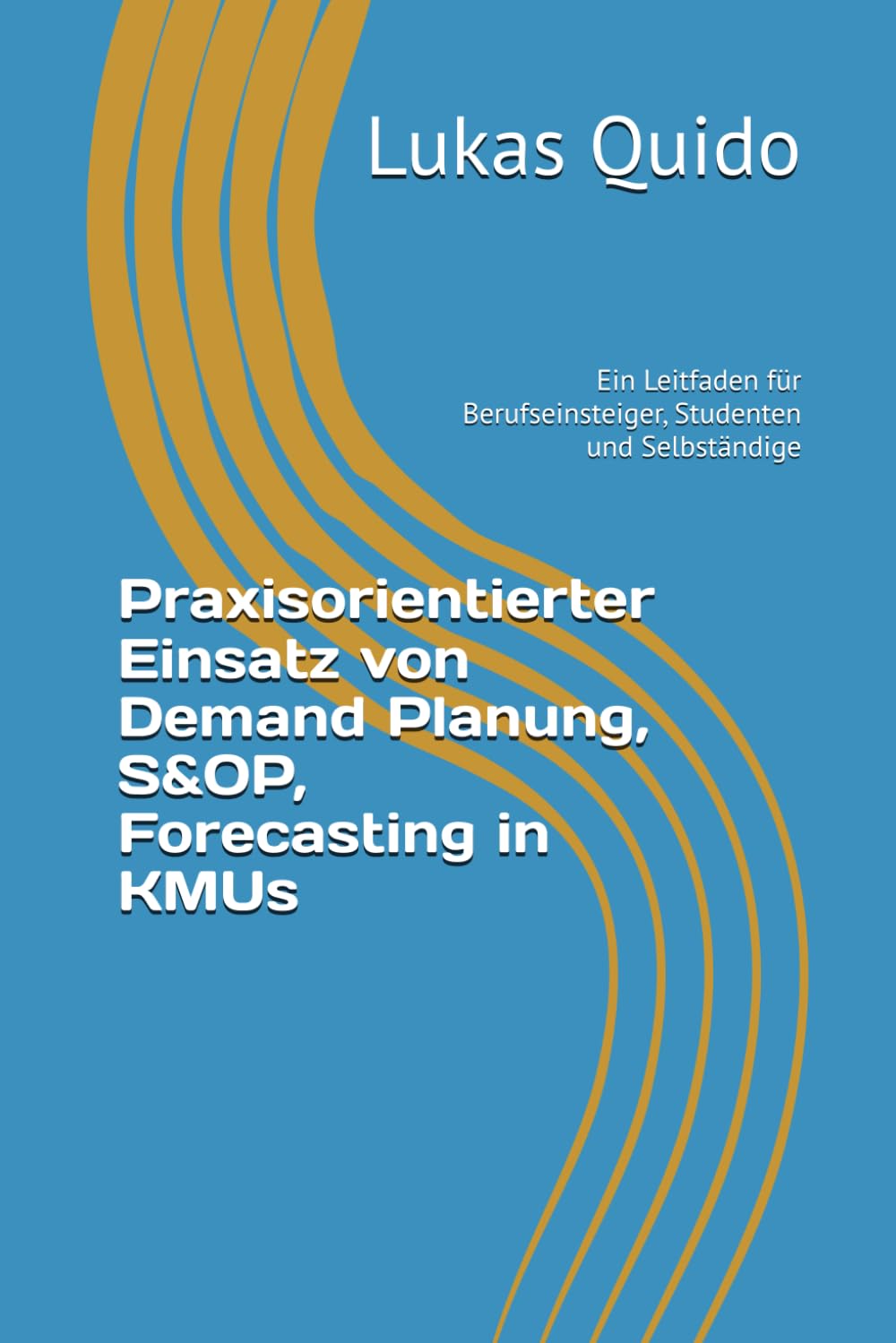 Praxisorientierter Einsatz von Demand Planung, S&OP, Forecasting in KMUs: Ein Leitfaden für Berufseinsteiger, Studenten
