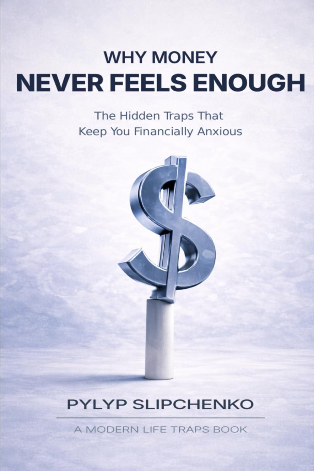 Why Money Never Feels Enough: The Hidden Traps That Keep You Financially Anxious (The Modern Life Traps Series)