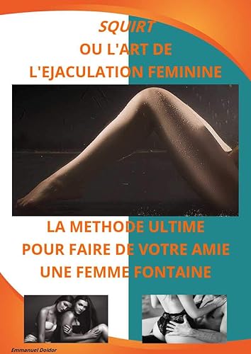 Squirt ou l'art de l'éjaculation féminine, la méthode ultime pour faire de votre amie une femme fontaine