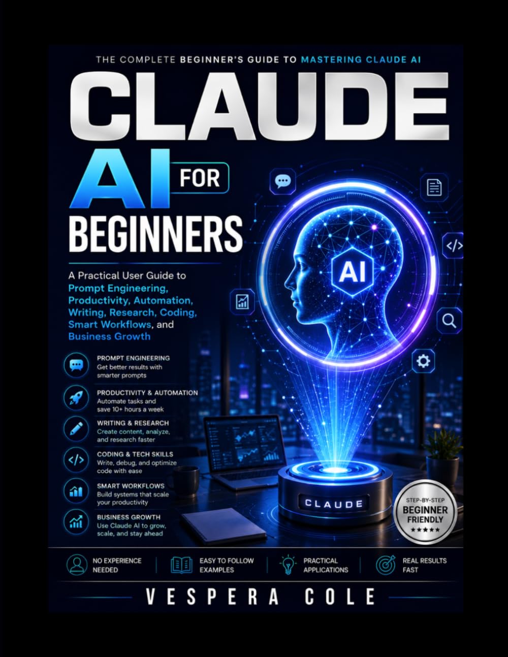 Claude Ai For Beginners: A Practical User Guide to Prompt Engineering, Productivity, Automation, Writing, Research, Coding, Smart Workflows, and Business Growth