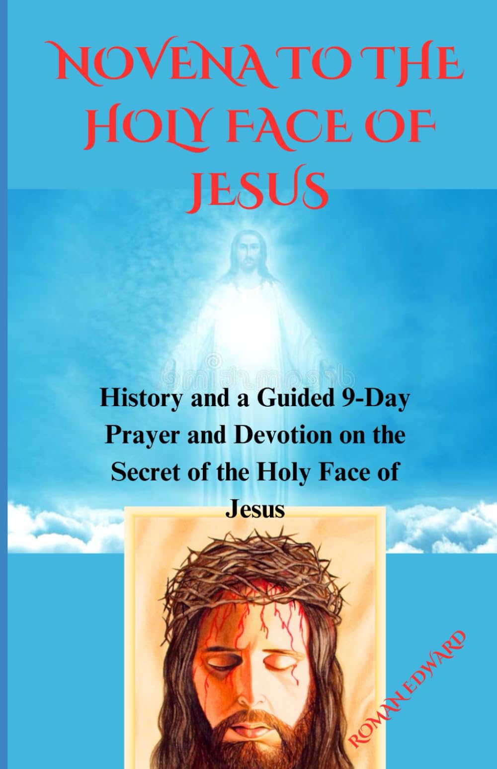 NOVENA TO THE HOLY FACE OF JESUS: History and a Guided 9-Day Prayer and Devotion on the Secret of the Holy Face of Jesus (Novenas, biographies, ... guided prayers that will change your life.)