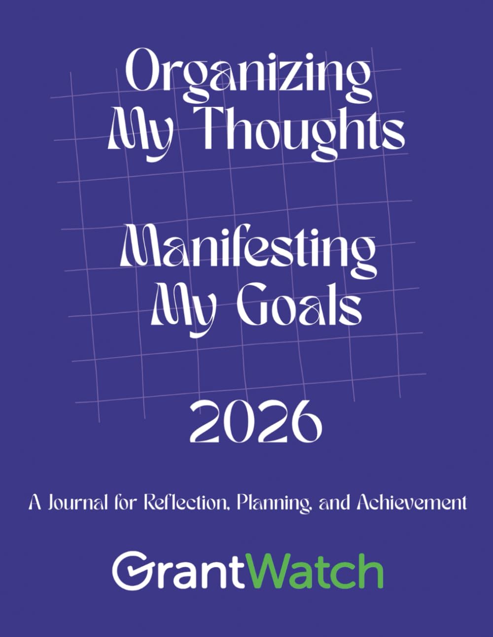 Organizing My Thoughts Manifesting My Goals 2026: A Journal for Reflection, Planning, and Achievement