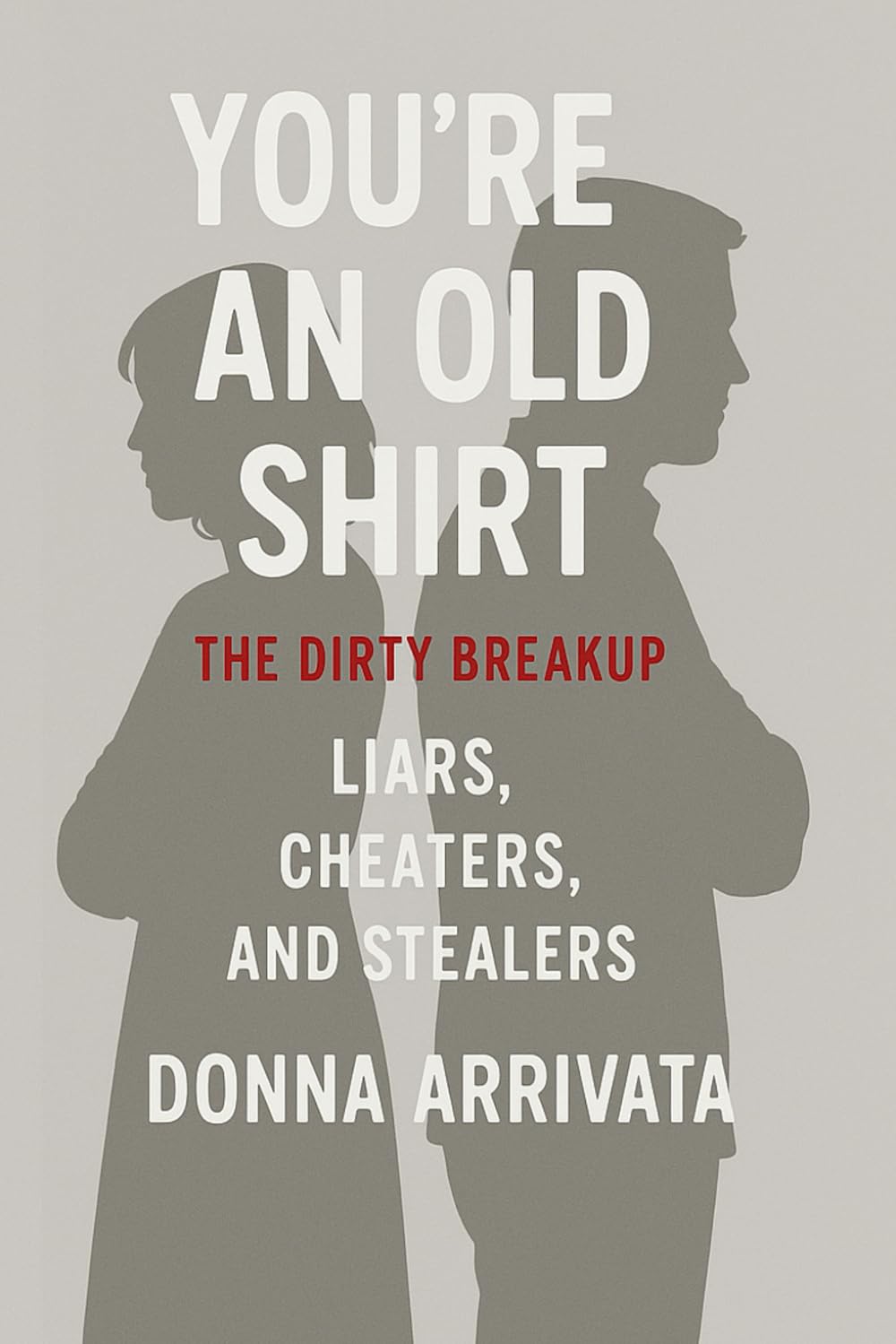 YOU'RE AN OLD SHIRT: The Dirty Breakup / Liars, Cheaters, and Stealers (Clarity & Courage Series)