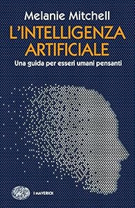 L’intelligenza artificiale. Una guida per esseri umani pen...