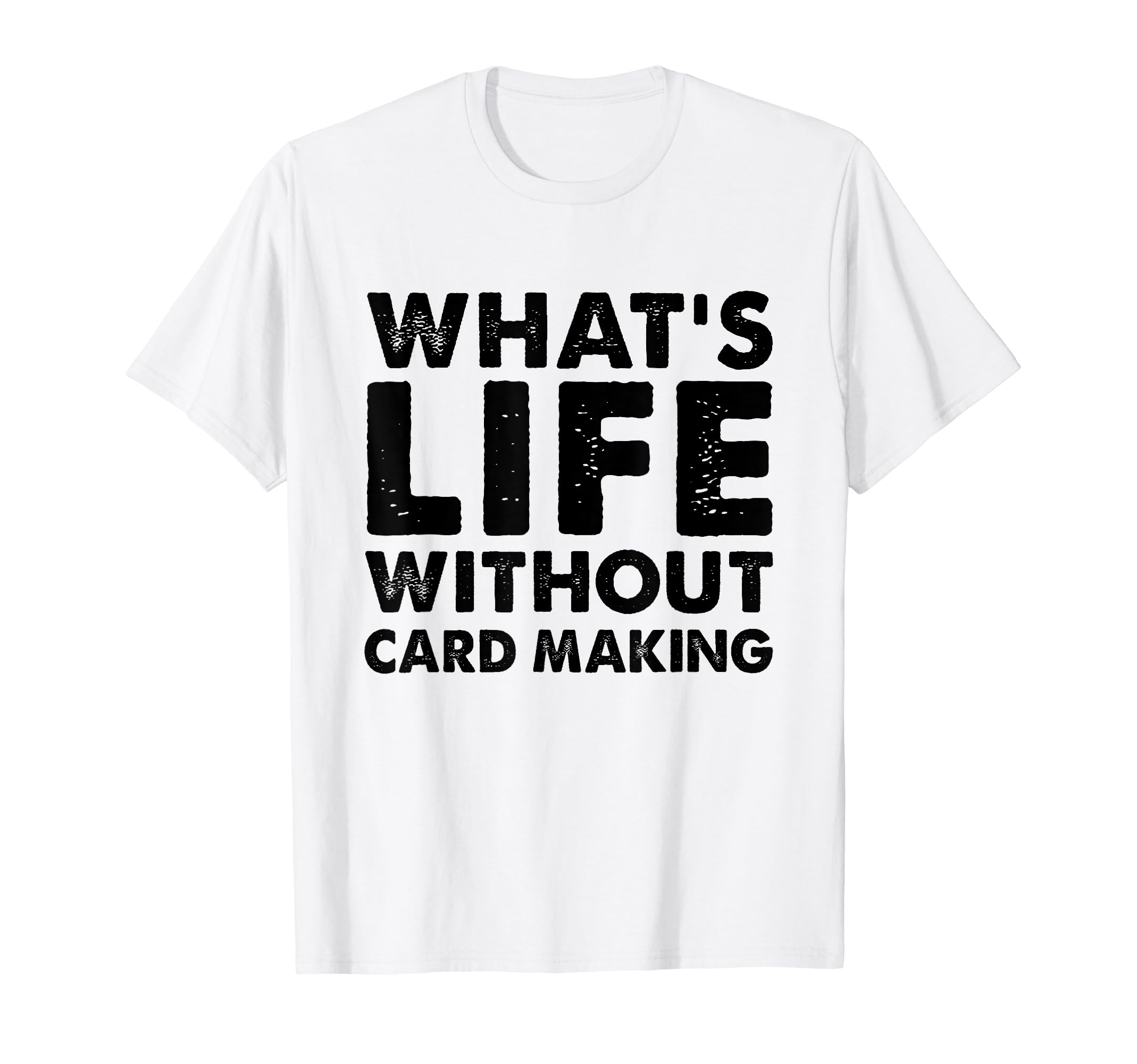 Funny Card Making Tee What's Life Without Card Making T-Shirt