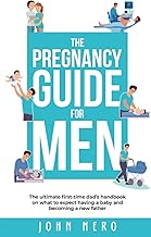 The Pregnancy Guide For Men: The ultimate first-time dad’s handbook on w...