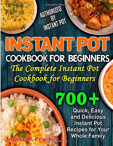 700+ INSTANT POT COOKBOOK FOR BEGINNERS: Quick, Easy and Delicious Instant Pot Recipes