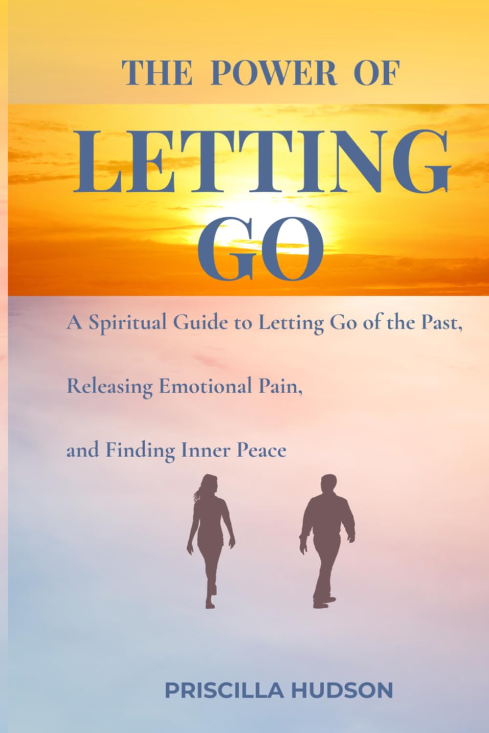 The Power of Letting Go: A spiritual guide to letting go of the past, releasing emotional pain, and finding inner peace.