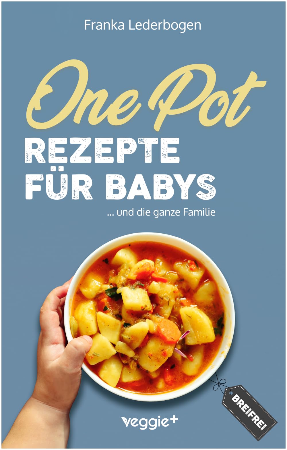 One-Pot-Rezepte für Babys: Das große Beikost-Kochbuch mit breifreien One-Pot-Gerichten für die ganze Familie (Beikost für Babys)