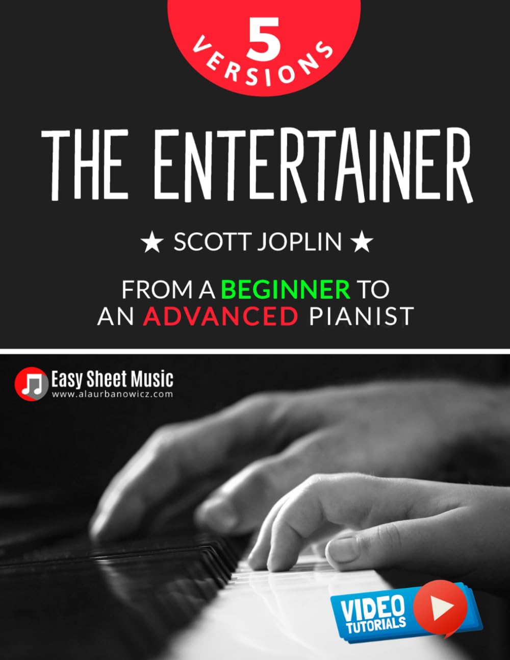 The Entertainer - Scott Joplin I 5 Versions - From a Beginner to an Advanced Pianist: Easy / Medium / Original Piano Sheet Music for Students Kids ... Piano Series: From Beginner to Virtuoso)