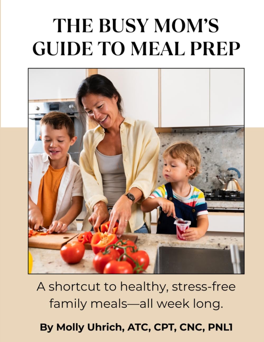 The Busy Mom's Guide to Meal Prep: A shortcut to healthy, stress-free family meals—all week long.