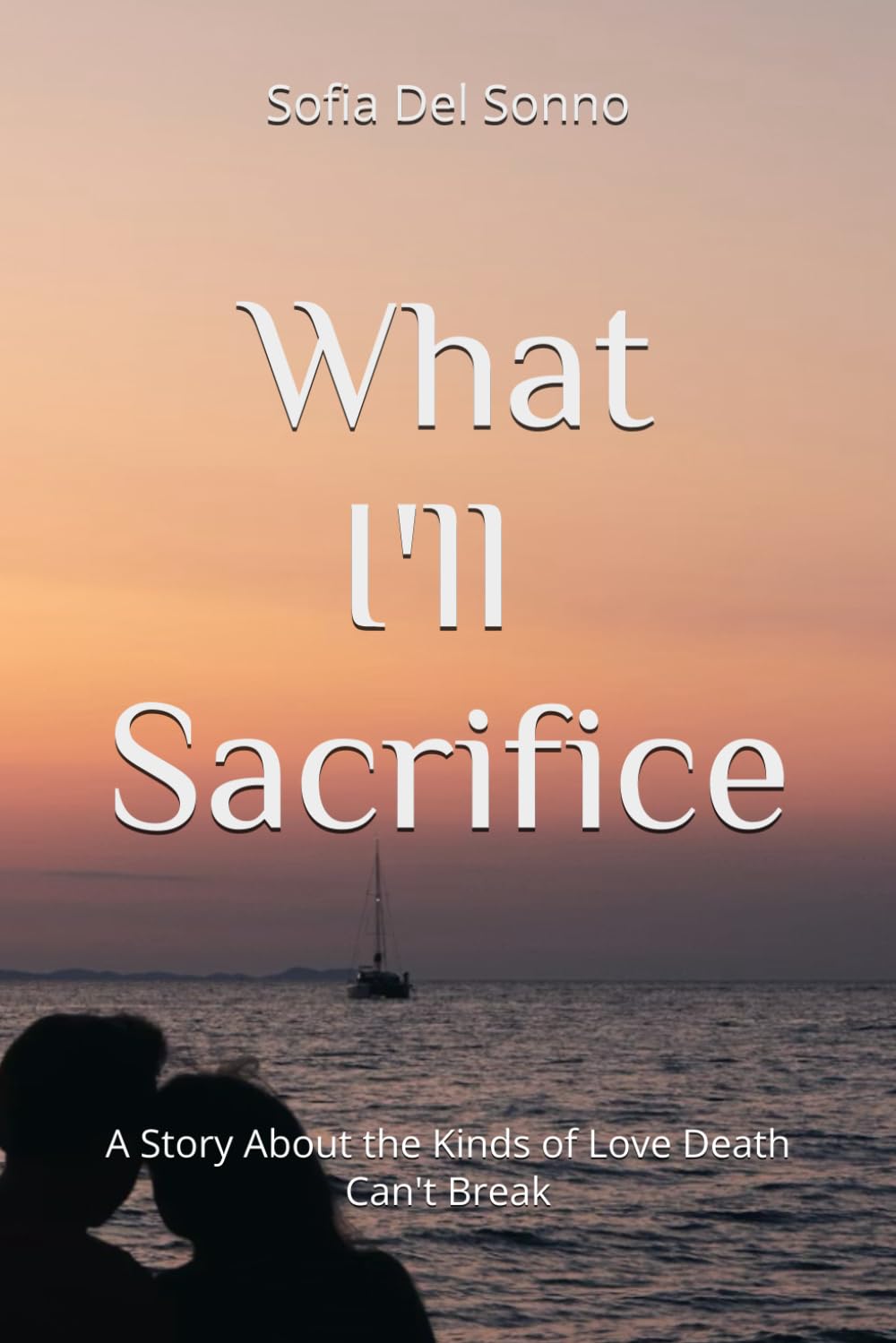 What I'll Sacrifice: A Story About the Kinds of Love Death Can't Break