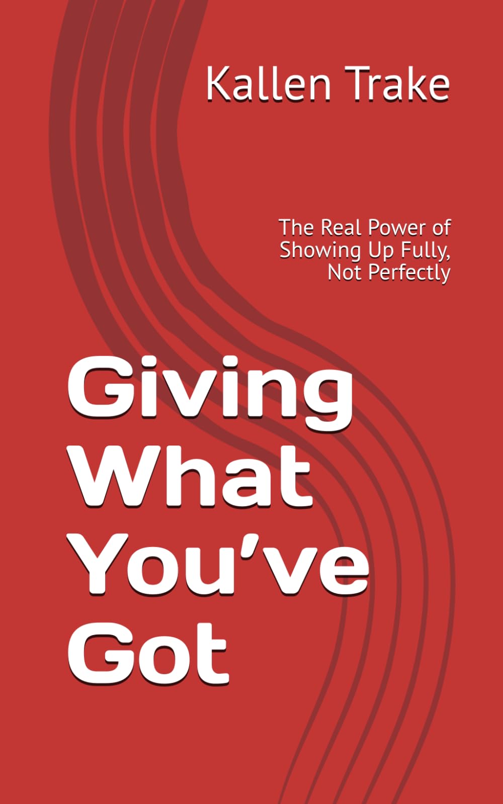 Giving What You’ve Got:: The Real Power of Showing Up Fully, Not Perfectly