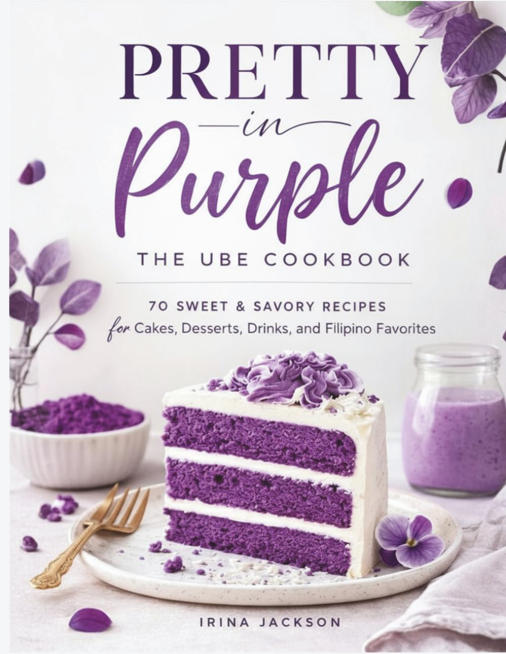 Pretty in Purple: The Ube Cookbook: 70 Sweet & Savory Ube Recipes for Cakes, Desserts, Drinks, Filipino Favorites & Creative Home Cooking
