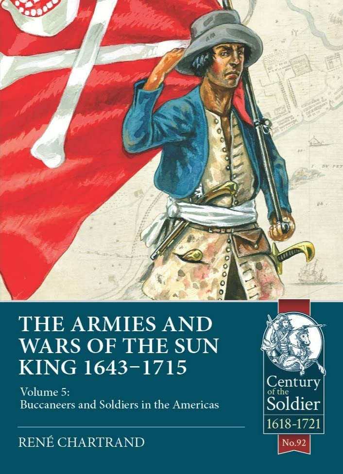 The Armies and Wars of the Sun King 1643-1715: Volume 5: Buccaneers and Soldiers in the Americas (Century of the Soldier 1618-1721)      Paperback – December 6, 2022
