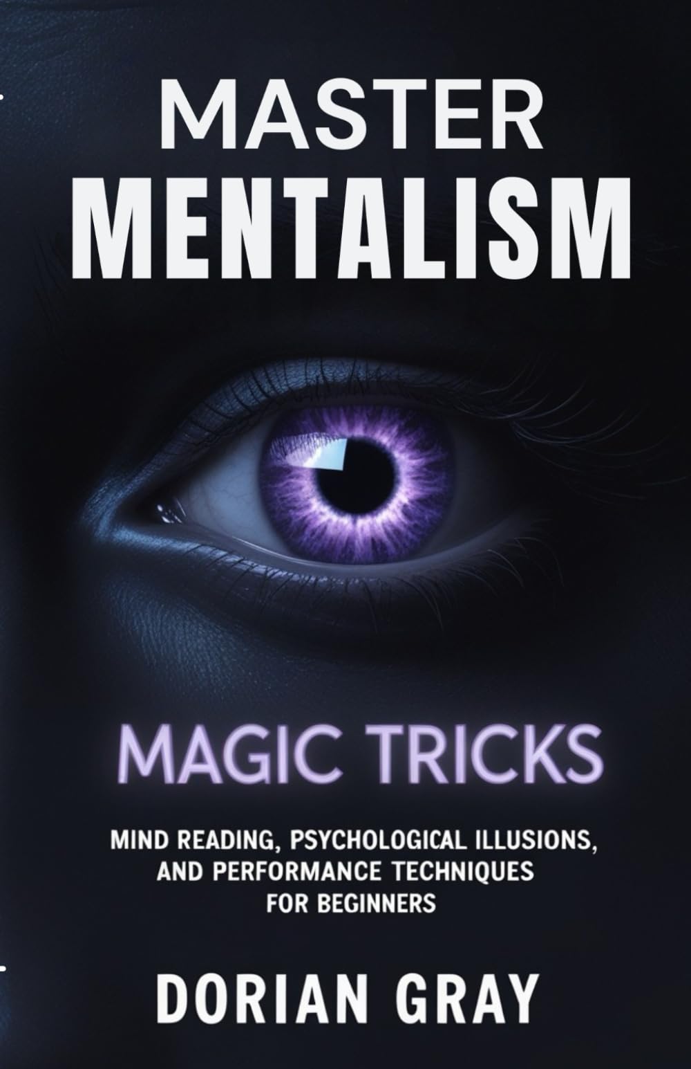 Master Mentalism Magic Tricks: Mind Reading, Psychological Illusions, and Performance Techniques for Beginners