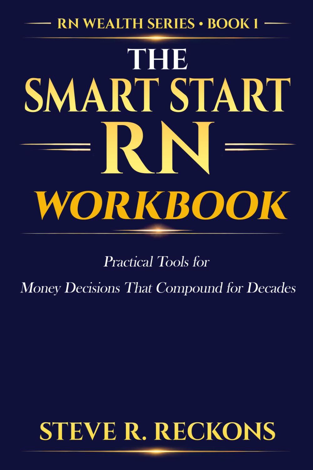 The Smart Start RN Workbook: Practical Tools for Money Decisions That Compound for Decades (The RN Wealth Series)