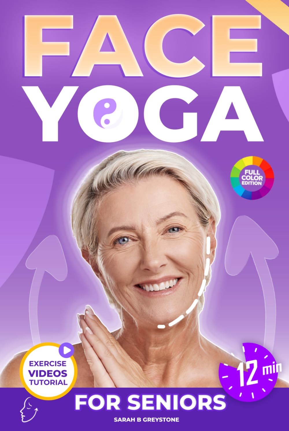 Face Yoga for Seniors: The Complete Facial Exercises & Natural Facelift Workout Program for Women Over 60 — To Lift, Tone & Rejuvenate Your Face in Just 12 Minutes a Day