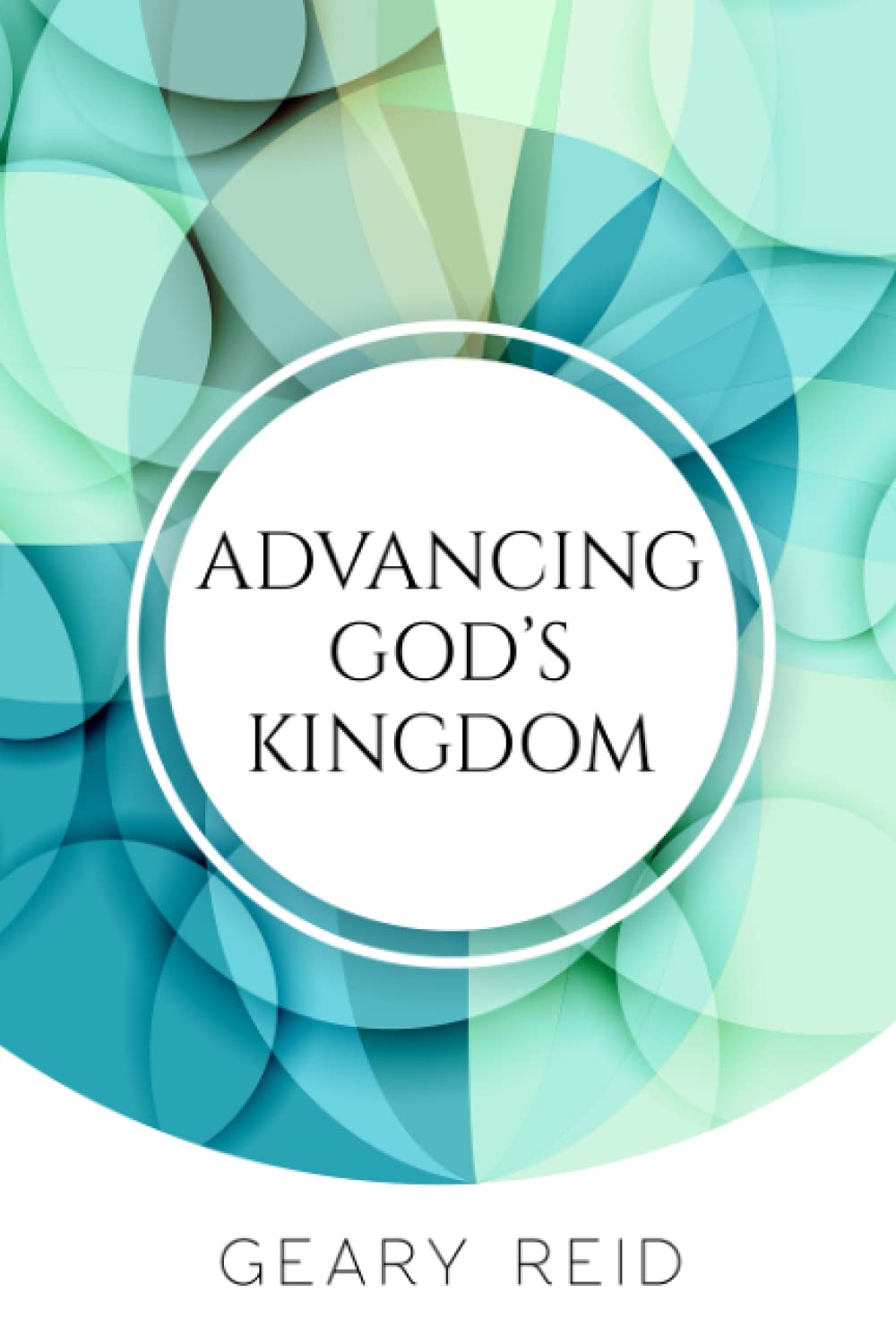 Advancing God's Kingdom: Reverend Geary Reid offers a comprehensive guidebook on saving others from temptation and sin, providing new interpretations of Jesus’s own strategies for spreading God's word