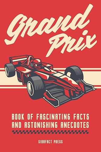 Grand Prix Book of Fascinating Facts and Astonishing Anecdotes: A Collection of 219 Facts and Short Stories for Motorsport Fans