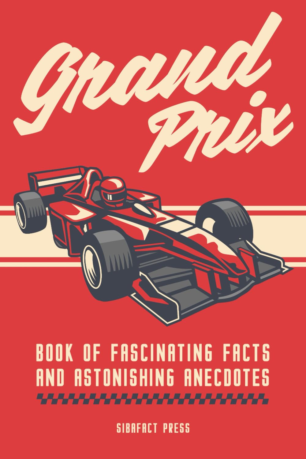 Grand Prix Book of Fascinating Facts and Astonishing Anecdotes: A Collection of 219 Facts and Short Stories for Motorsport Fans