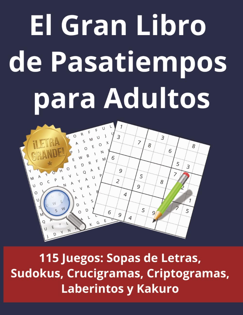 El Gran Libro de Pasatiempos para Adultos: 115 Juegos en Letra Grande: Sopas de Letras, Sudokus, Crucigramas, Criptogramas, Laberintos y Kakuro para Entrenar la Mente