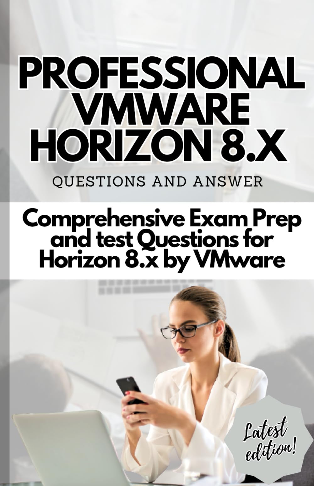 PROFESSIONAL VMWARE HORIZON 8.X QUESTIONS AND ANSWERS: Comprehensive Exam Prep and test Questions for Horizon 8.x by VMware Latest Version