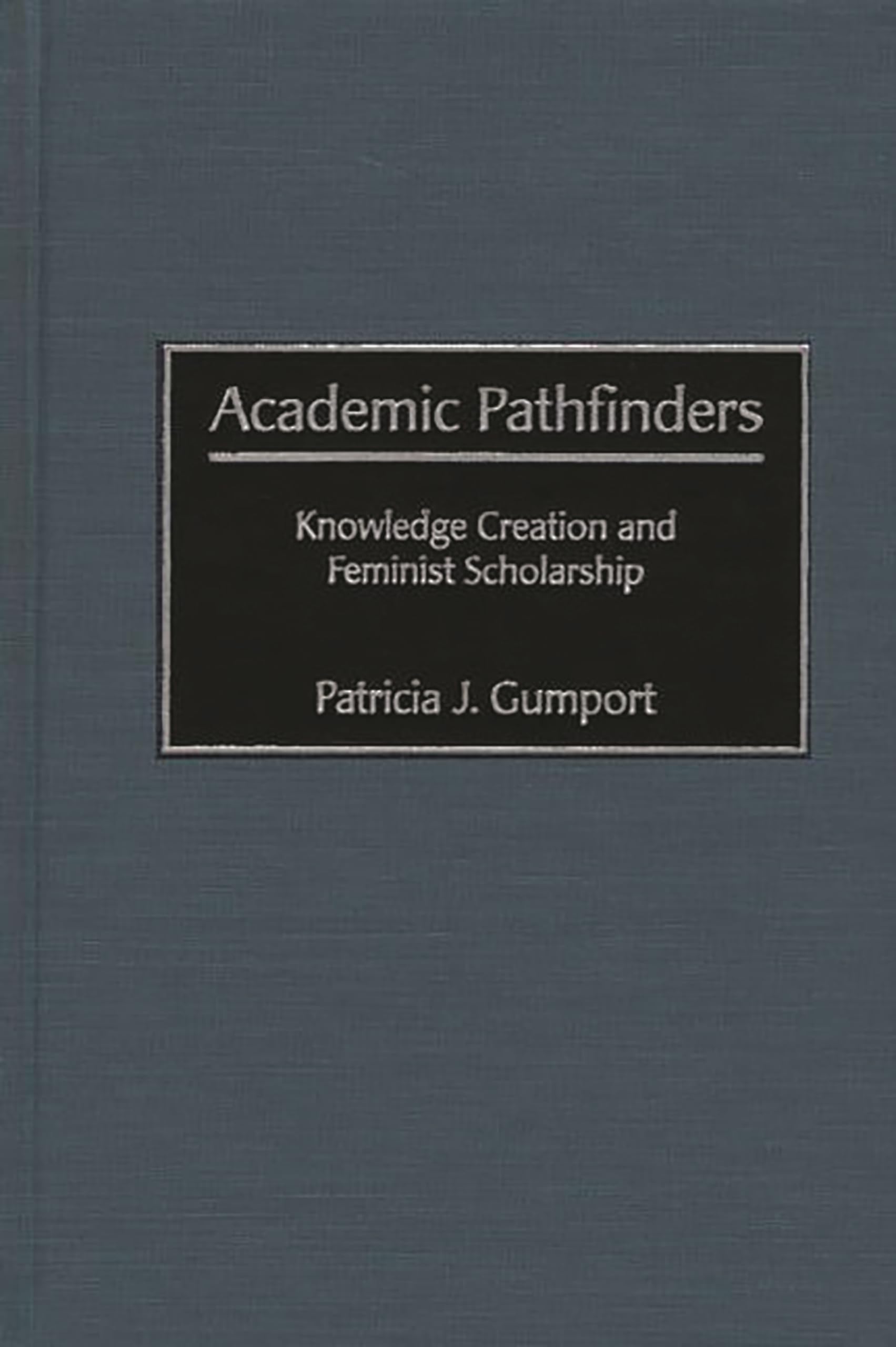 Patricia GumportAcademic Pathfinders: Knowledge Creation and Feminist Scholarship (Greenwood Studies in Higher Education)