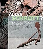 hobby metall gießen  Alles Schrott?: Ein Werkbuch zum Gestalten mit Metall: Ein Werkbuch zum Gestalten mit Altmetall
