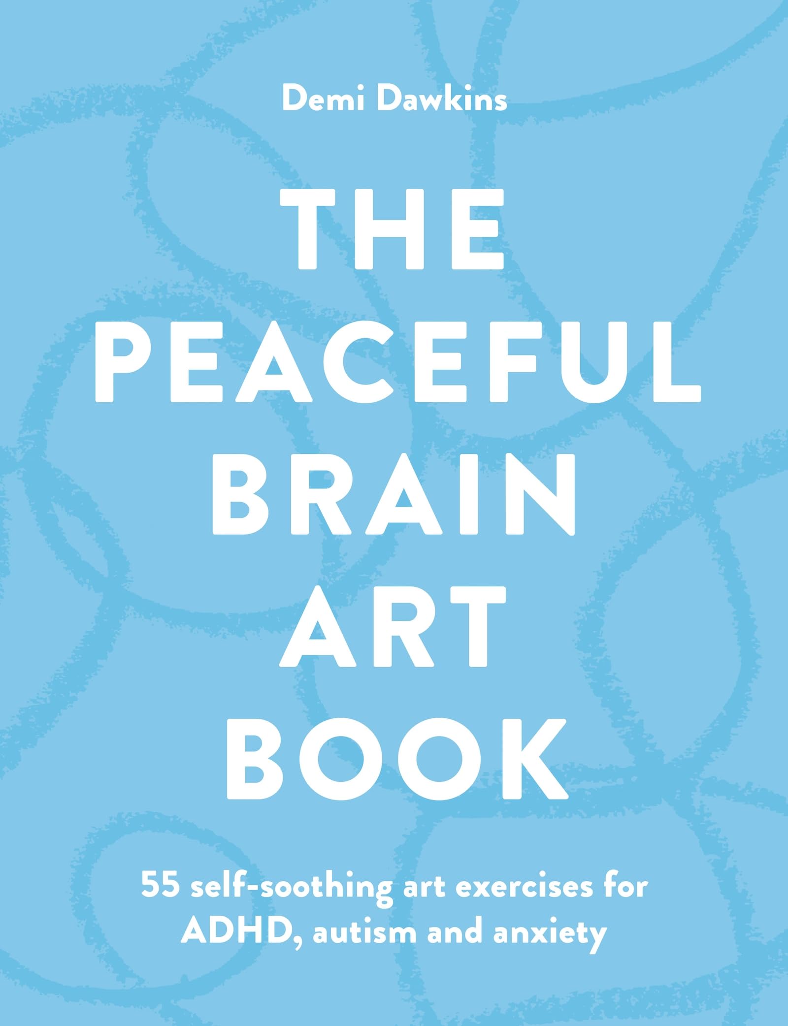 The Peaceful Brain Art Book: 55 self-soothing art exercises for ADHD, autism and anxiety