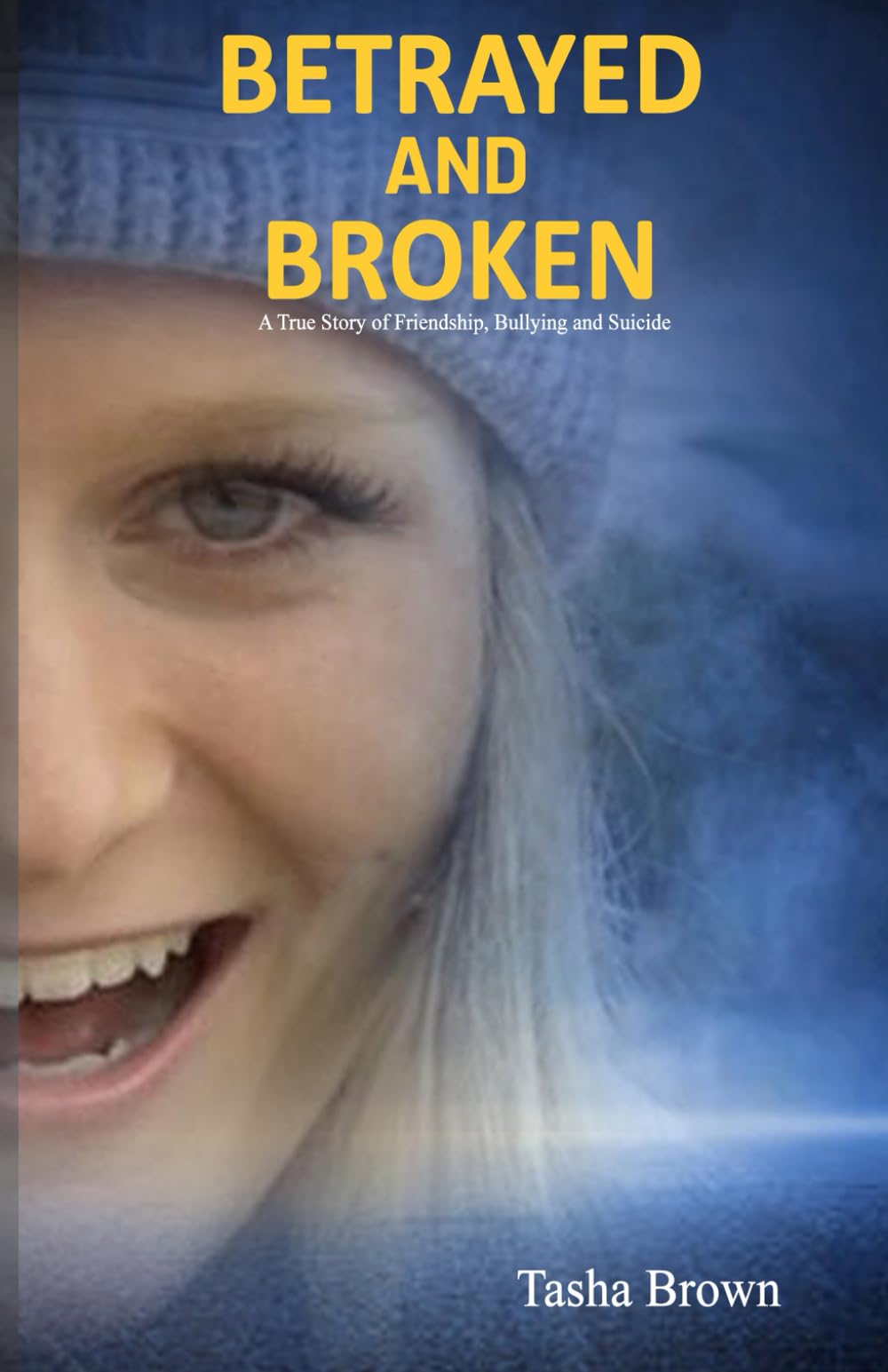 Betrayed and Broken: A True Story of Friendship, Bullying and Suicide