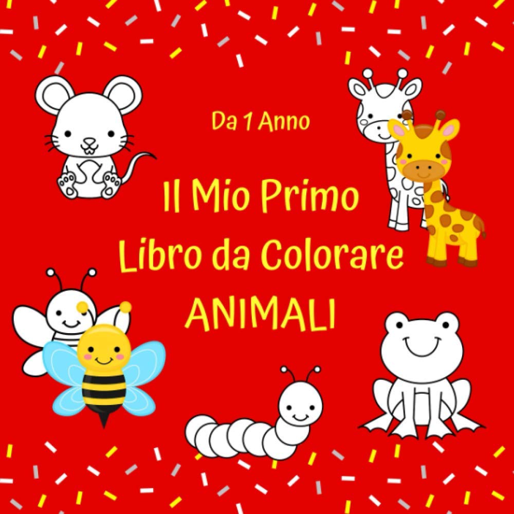 Il Mio Primo Libro da Colorare Animali Da 1 Anno: Semplici e simpatici illustrazioni per i più piccoli, regalo per bambini e bambine per imparare a colorare