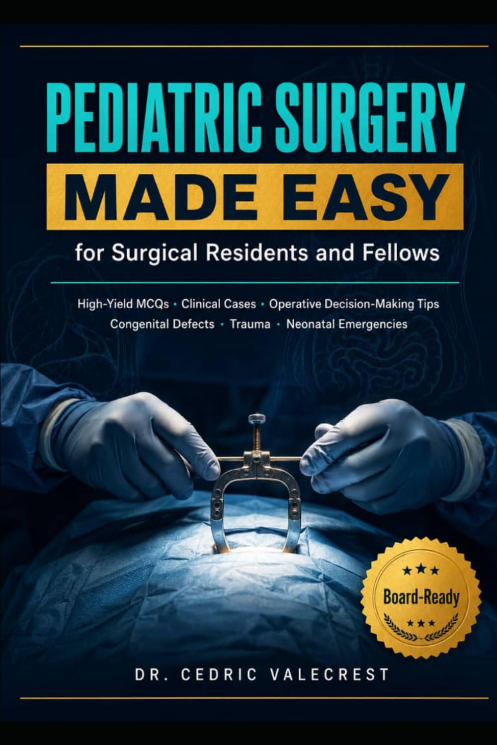 Pediatric Surgery Made Easy for Surgical Residents and Fellows: High-Yield MCQs, Clinical Cases, and Operative Decision-Making Tips to Pass Your ... Defects, Trauma, and Neonatal Emergencies