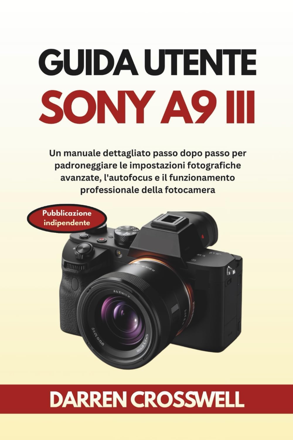 Guida utente Sony A9 III: Un manuale dettagliato passo dopo passo per padroneggiare le impostazioni fotografiche avanzate, l'autofocus e il funzionamento professionale della fotocamera