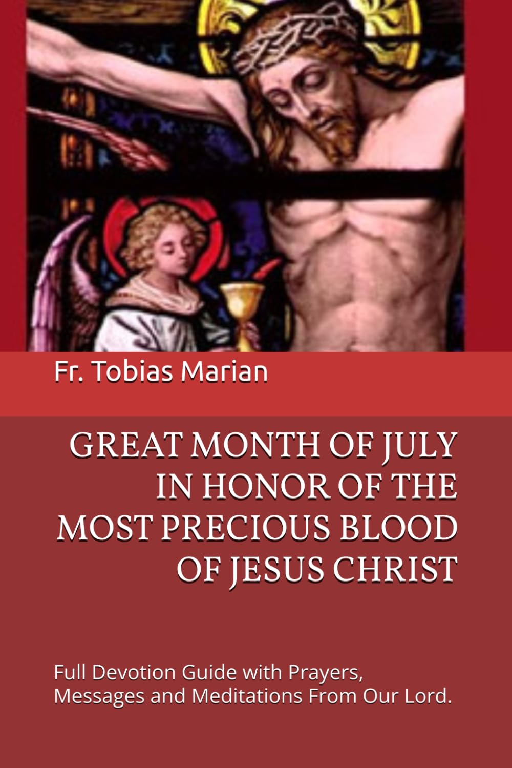 GREAT MONTH OF JULY IN HONOR OF THE MOST PRECIOUS BLOOD OF JESUS CHRIST: Full Devotion Guide with Prayers, Messages and Meditations From Our Lord.
