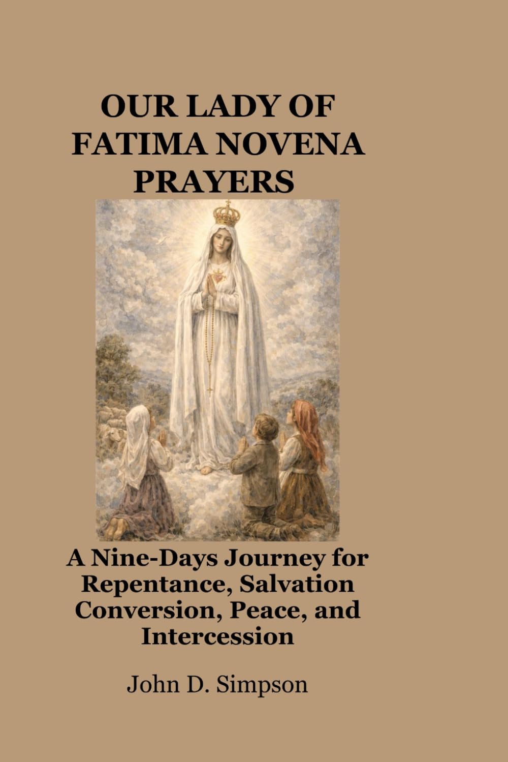 OUR LADY OF FATIMA NOVENA PRAYERS: A Nine-Days Journey for Repentance, Salvation Conversion, Peace, and Intercession